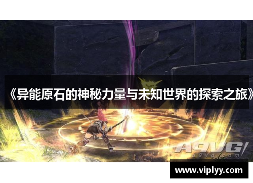 《异能原石的神秘力量与未知世界的探索之旅》