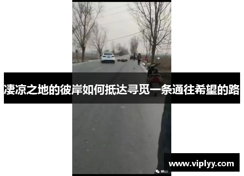 凄凉之地的彼岸如何抵达寻觅一条通往希望的路 凄凉之地的彼岸如何抵达寻觅一条通往希望的路