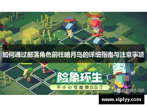 如何通过部落角色前往暗月岛的详细指南与注意事项 如何通过部落角色前往暗月岛的详细指南与注意事项